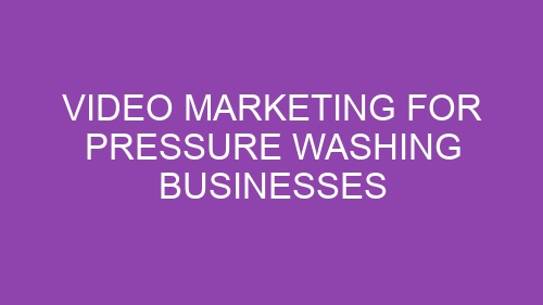 Video Marketing for Pressure Washing Businesses