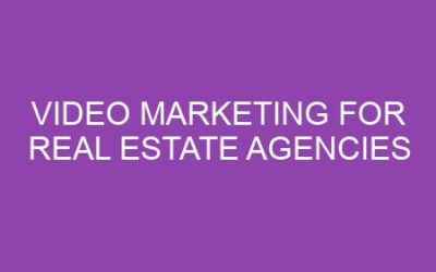 Video Marketing for Real Estate Agencies