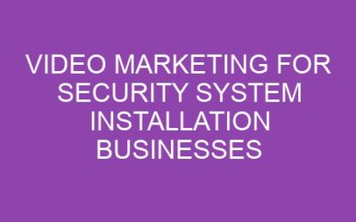 Video Marketing for Security System Installation Businesses