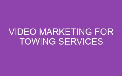 Video Marketing for Towing Services
